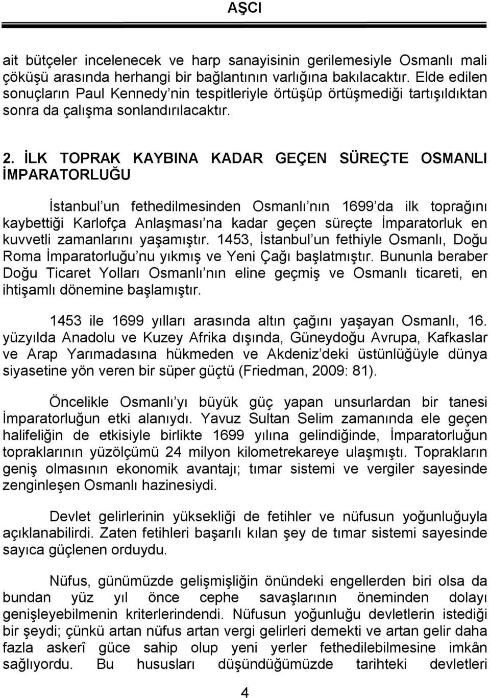 İLK TOPRAK KAYBINA KADAR GEÇEN SÜREÇTE OSMANLI İMPARATORLUĞU İstanbul un fethedilmesinden Osmanlı nın 1699 da ilk toprağını kaybettiği Karlofça Anlaşması na kadar geçen süreçte İmparatorluk en