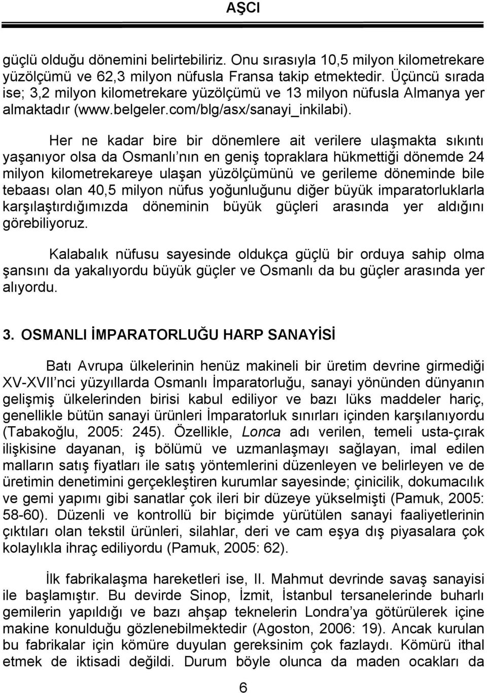 Her ne kadar bire bir dönemlere ait verilere ulaşmakta sıkıntı yaşanıyor olsa da Osmanlı nın en geniş topraklara hükmettiği dönemde 24 milyon kilometrekareye ulaşan yüzölçümünü ve gerileme döneminde