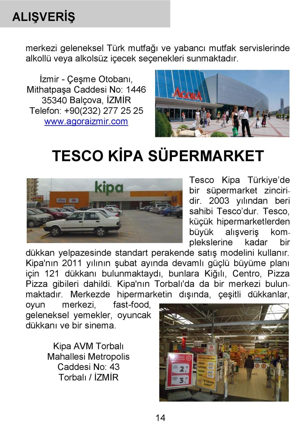 2003 yılından beri sahibi Tesco dur. Tesco, küçük hipermarketlerden büyük alışveriş komplekslerine kadar bir dükkan yelpazesinde standart perakende satış modelini kullanır.