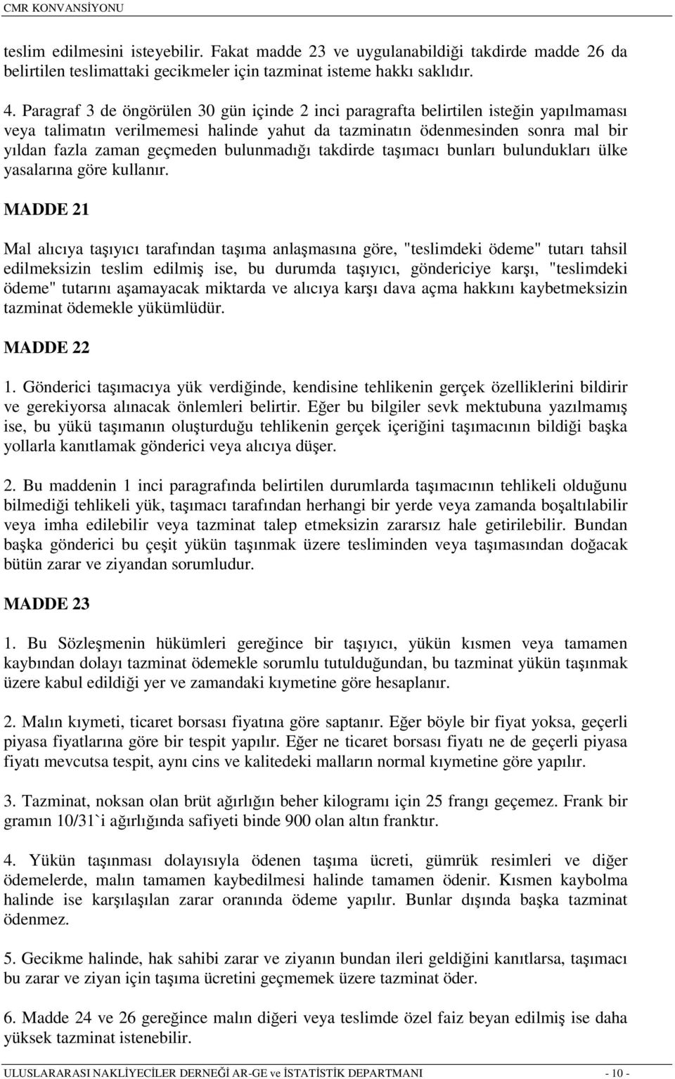 bulunmadığı takdirde taşımacı bunları bulundukları ülke yasalarına göre kullanır.