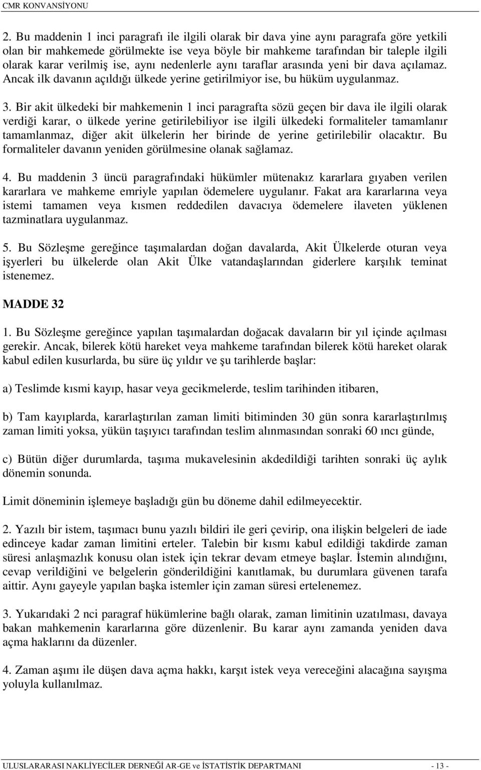 Bir akit ülkedeki bir mahkemenin 1 inci paragrafta sözü geçen bir dava ile ilgili olarak verdiği karar, o ülkede yerine getirilebiliyor ise ilgili ülkedeki formaliteler tamamlanır tamamlanmaz, diğer