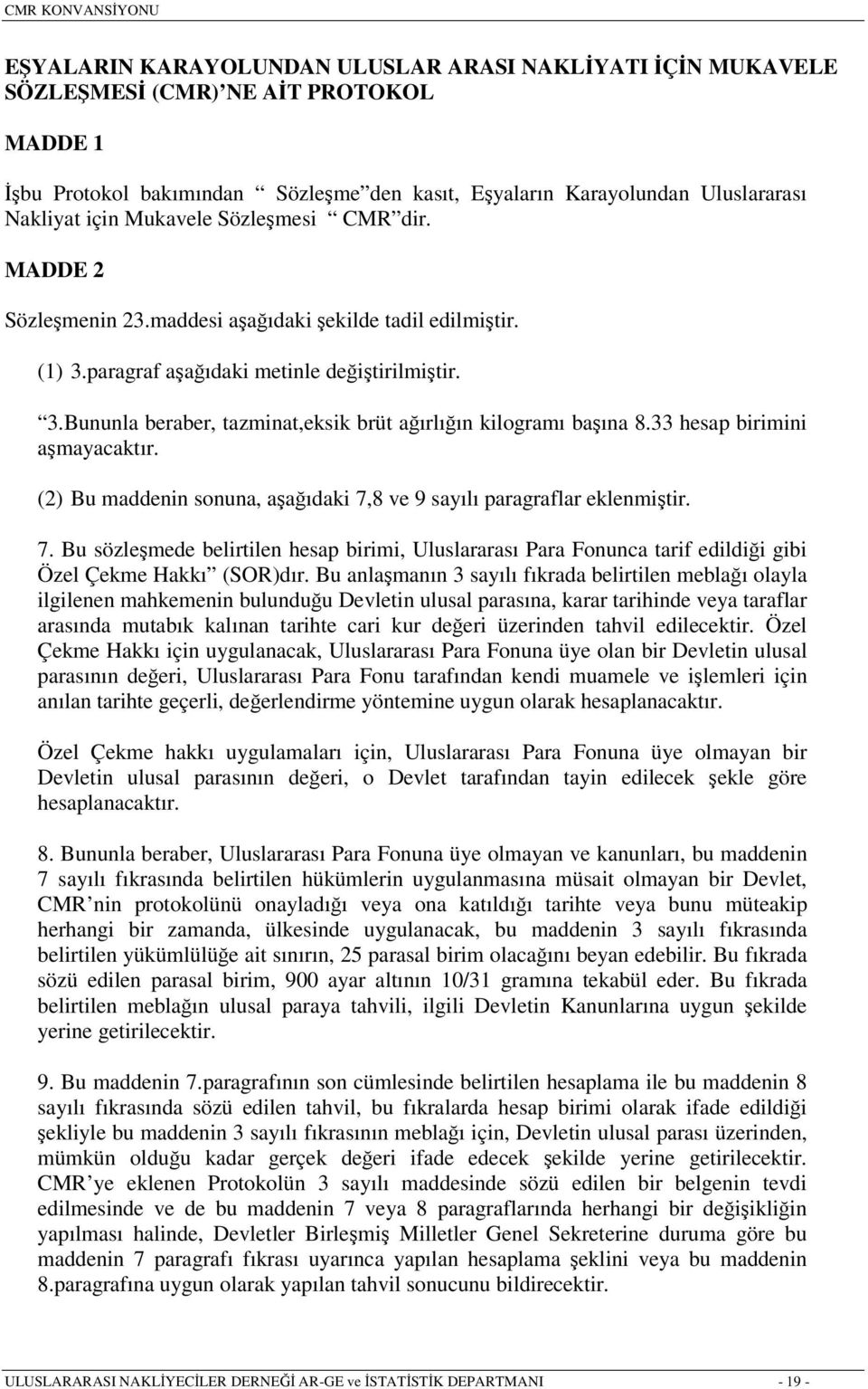 33 hesap birimini aşmayacaktır. (2) Bu maddenin sonuna, aşağıdaki 7,8 ve 9 sayılı paragraflar eklenmiştir. 7. Bu sözleşmede belirtilen hesap birimi, Uluslararası Para Fonunca tarif edildiği gibi Özel Çekme Hakkı (SOR)dır.