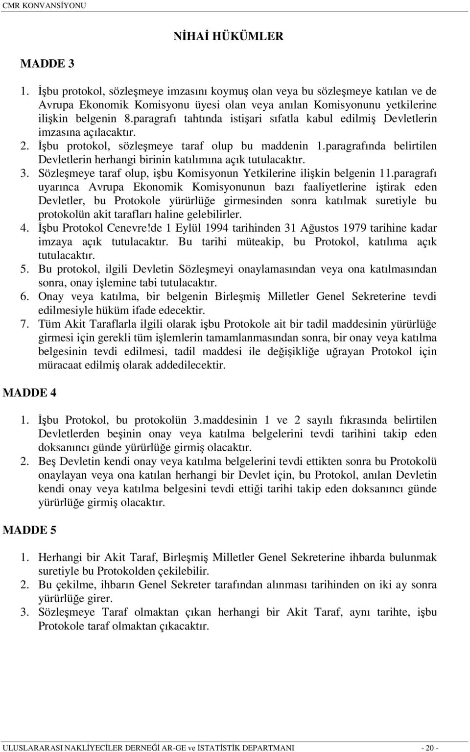 paragrafında belirtilen Devletlerin herhangi birinin katılımına açık tutulacaktır. 3. Sözleşmeye taraf olup, işbu Komisyonun Yetkilerine ilişkin belgenin 11.