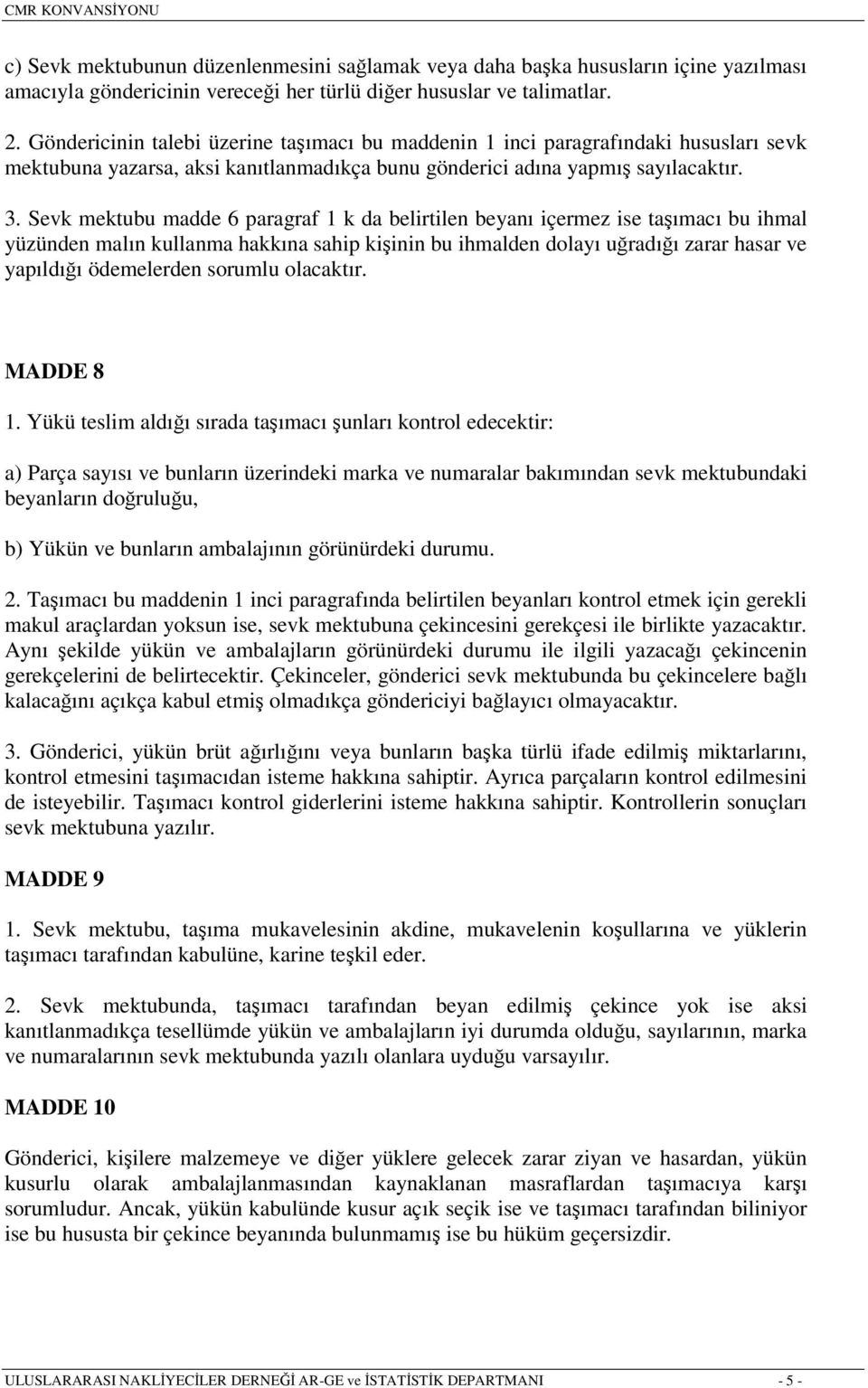 Sevk mektubu madde 6 paragraf 1 k da belirtilen beyanı içermez ise taşımacı bu ihmal yüzünden malın kullanma hakkına sahip kişinin bu ihmalden dolayı uğradığı zarar hasar ve yapıldığı ödemelerden