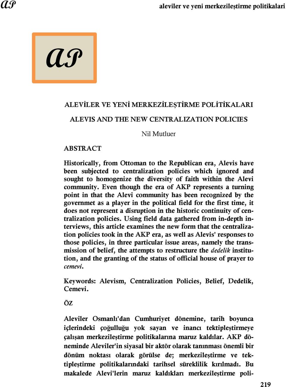 Even though the era of AKP represents a turning point in that the Alevi community has been recognized by the governmet as a player in the political field for the first time, it does not represent a