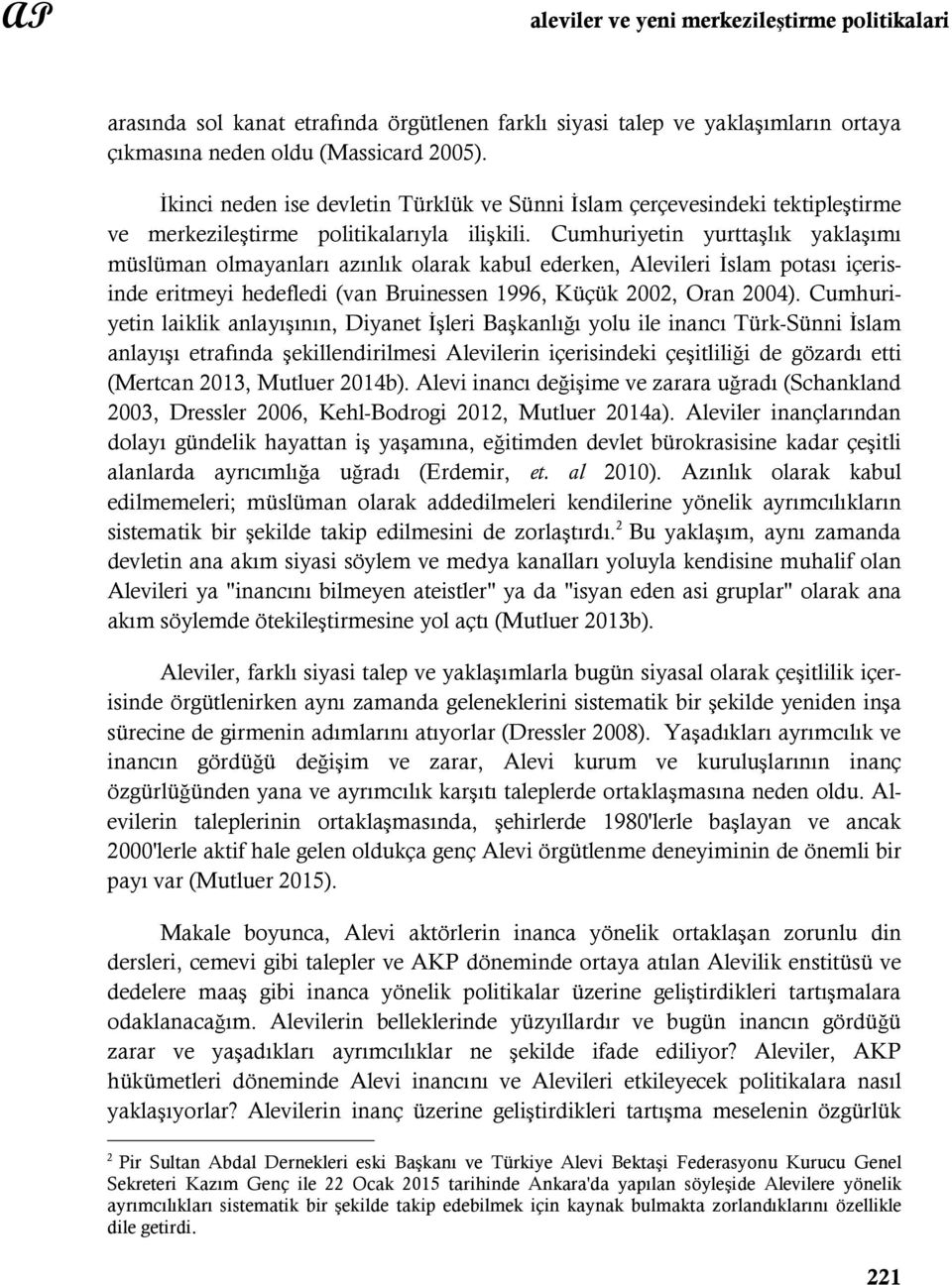 Cumhuriyetin yurttaşlık yaklaşımı müslüman olmayanları azınlık olarak kabul ederken, Alevileri İslam potası içerisinde eritmeyi hedefledi (van Bruinessen 1996, Küçük 2002, Oran 2004).