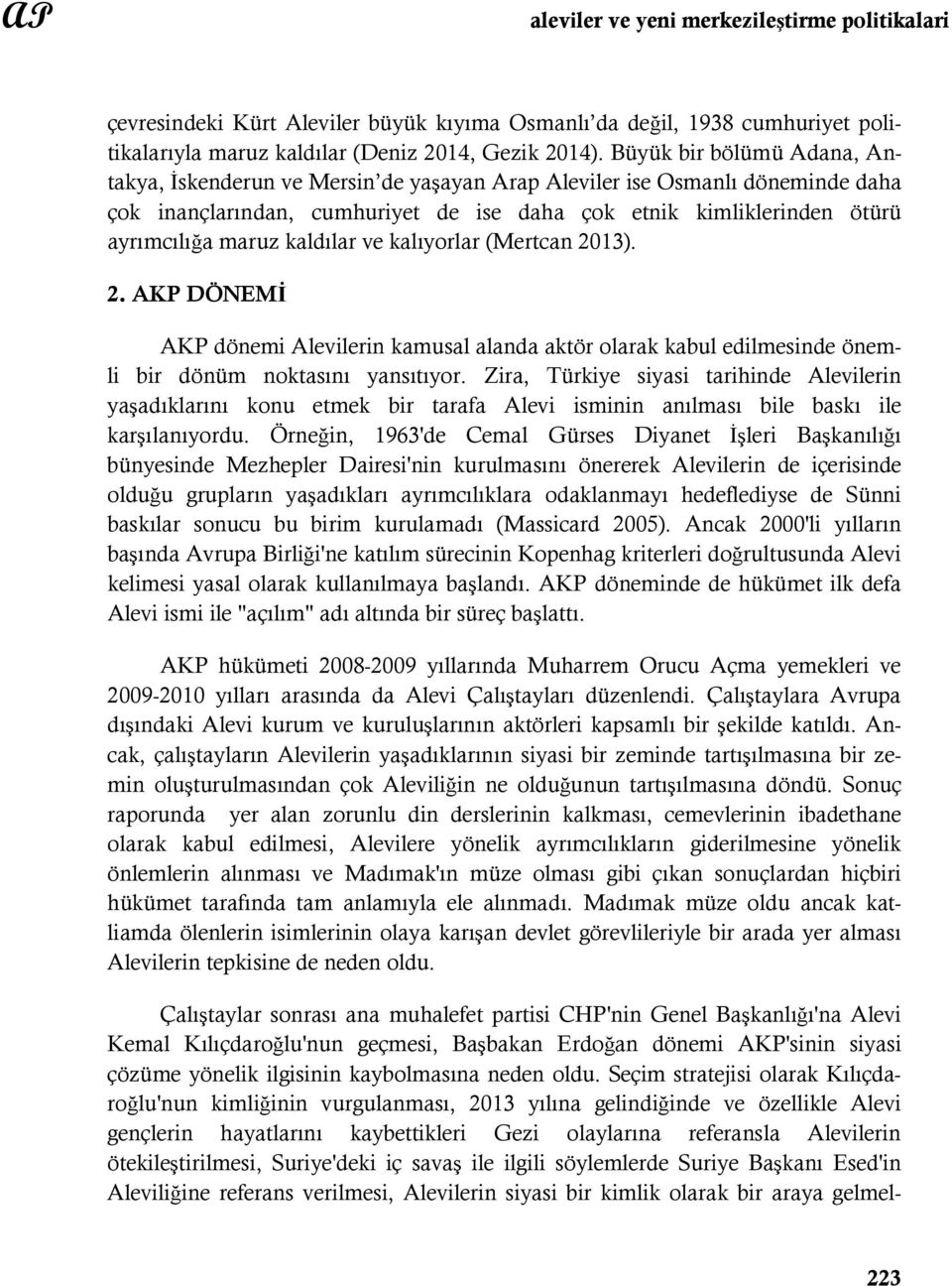 kaldılar ve kalıyorlar (Mertcan 2013). 2. AKP DÖNEMİ AKP dönemi Alevilerin kamusal alanda aktör olarak kabul edilmesinde önemli bir dönüm noktasını yansıtıyor.