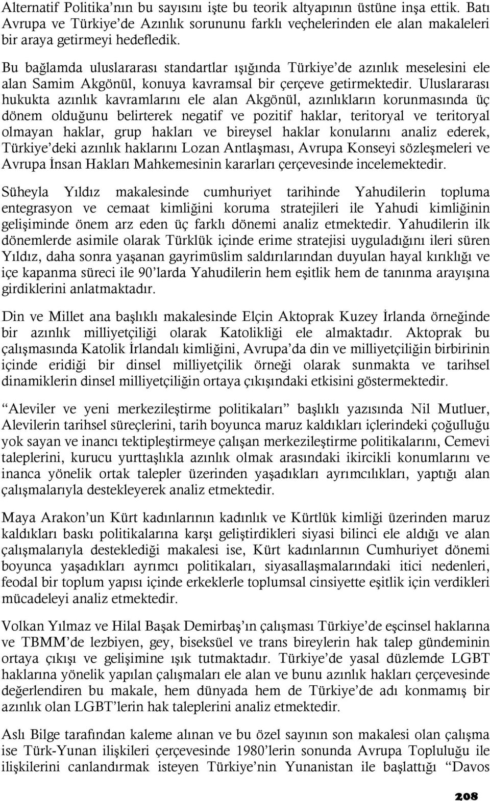 Uluslararası hukukta azınlık kavramlarını ele alan Akgönül, azınlıkların korunmasında üç dönem olduğunu belirterek negatif ve pozitif haklar, teritoryal ve teritoryal olmayan haklar, grup hakları ve