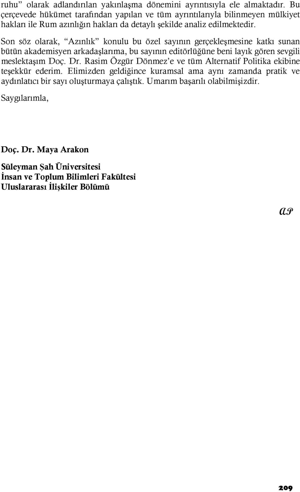 Son söz olarak, Azınlık konulu bu özel sayının gerçekleşmesine katkı sunan bütün akademisyen arkadaşlarıma, bu sayının editörlüğüne beni layık gören sevgili meslektaşım Doç. Dr.