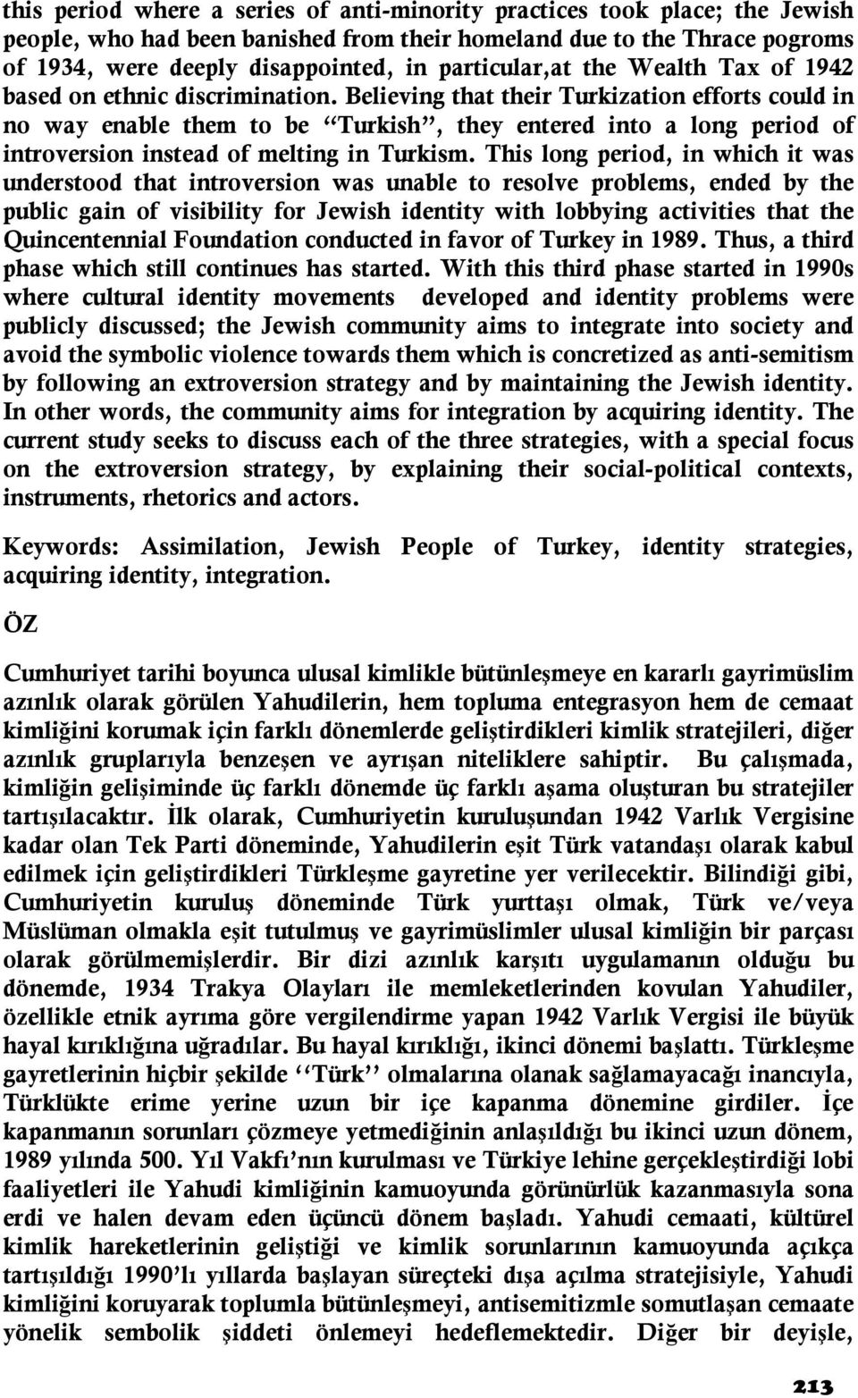 Believing that their Turkization efforts could in no way enable them to be Turkish, they entered into a long period of introversion instead of melting in Turkism.