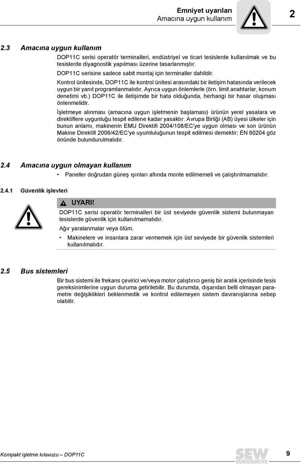 DOP11C serisine sadece sabit montaj için terminaller dahildir. Kontrol ünitesinde, DOP11C ile kontrol ünitesi arasındaki bir iletişim hatasında verilecek uygun bir yanıt programlanmalıdır.