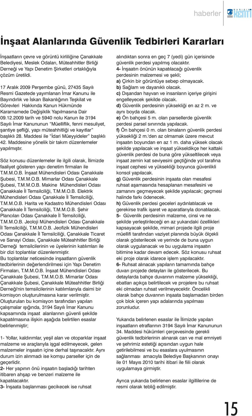 17 Aralık 2009 Perşembe günü, 27435 Sayılı Resmi Gazetede yayımlanan İmar Kanunu ile Bayındırlık ve İskan Bakanlığının Teşkilat ve Görevleri Hakkında Kanun Hükmünde Kararnamede Değişiklik Yapılmasına