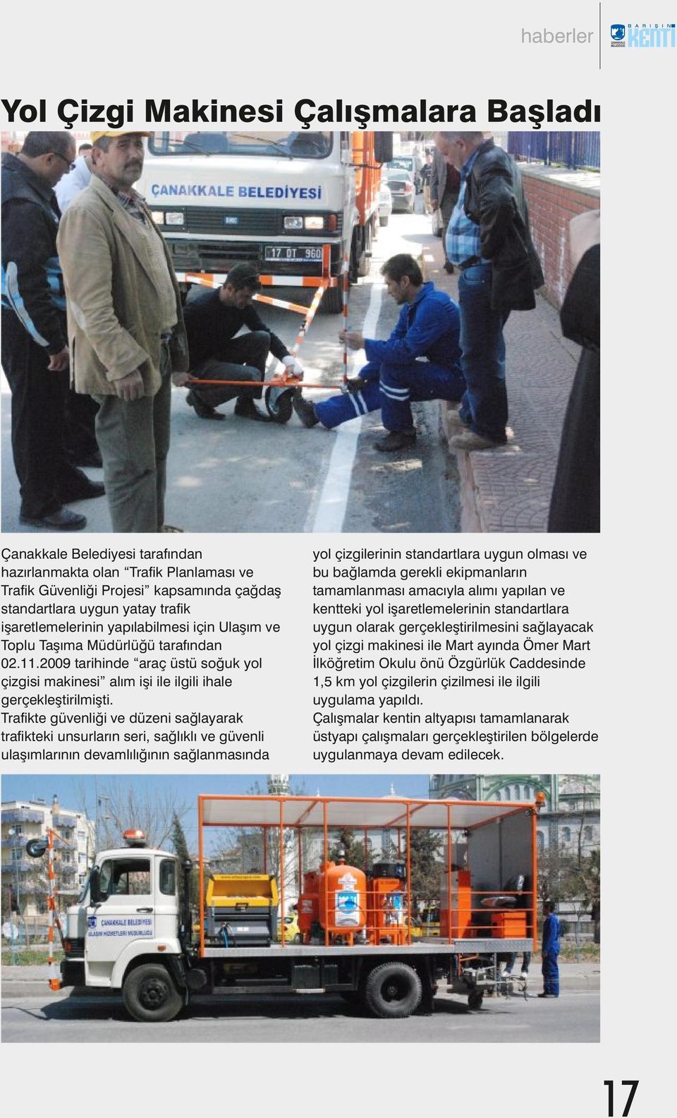 Trafikte güvenliği ve düzeni sağlayarak trafikteki unsurların seri, sağlıklı ve güvenli ulaşımlarının devamlılığının sağlanmasında yol çizgilerinin standartlara uygun olması ve bu bağlamda gerekli