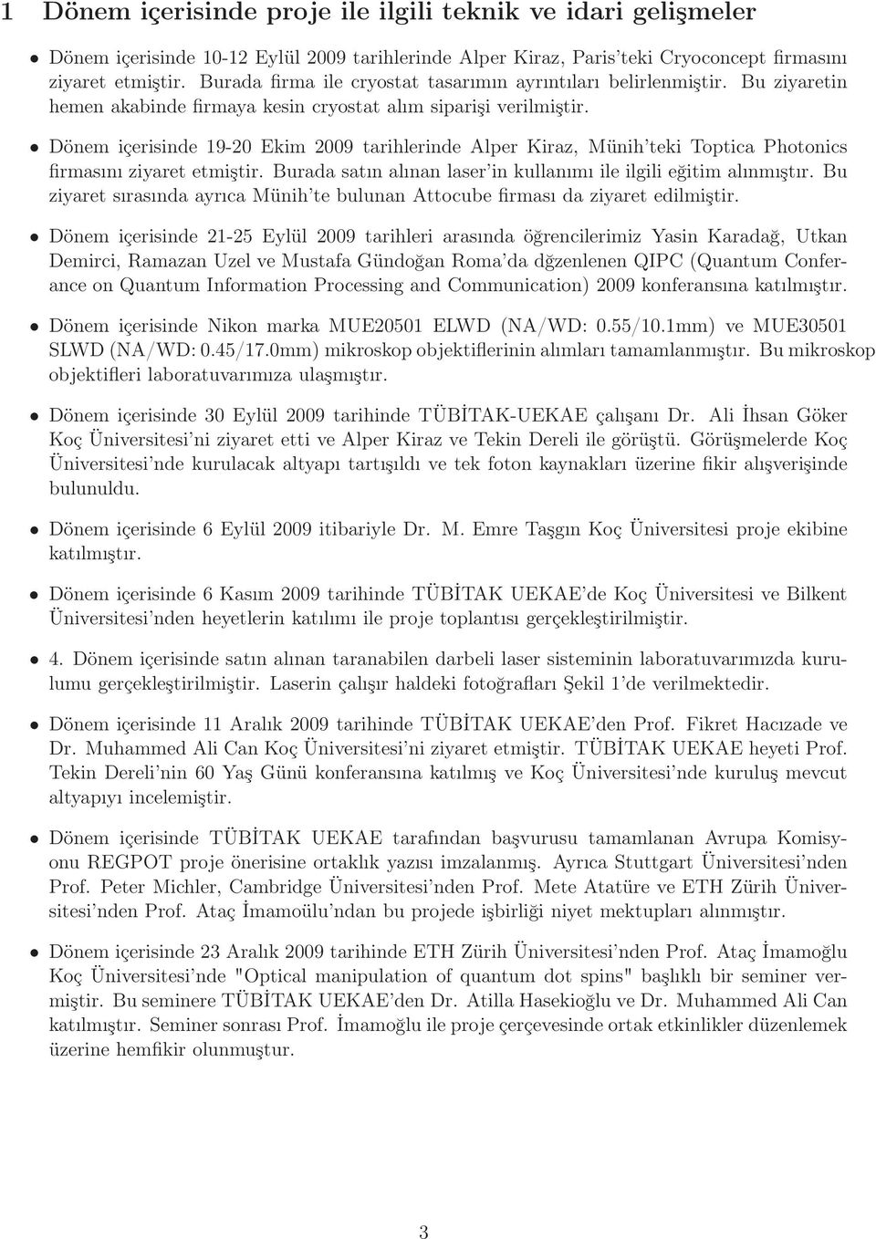 Dönem içerisinde 19-0 Ekim 009 tarihlerinde Alper Kiraz, Münih teki Toptica Photonics firmasını ziyaret etmiştir. Burada satın alınan laser in kullanımı ile ilgili eğitim alınmıştır.