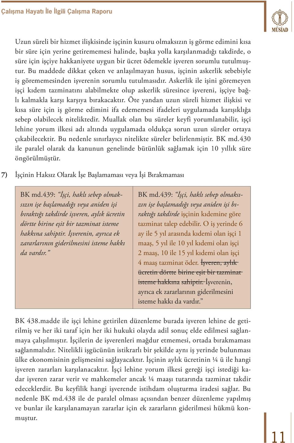 Bu maddede dikkat çeken ve anlaşılmayan husus, işçinin askerlik sebebiyle iş görememesinden işverenin sorumlu tutulmasıdır.