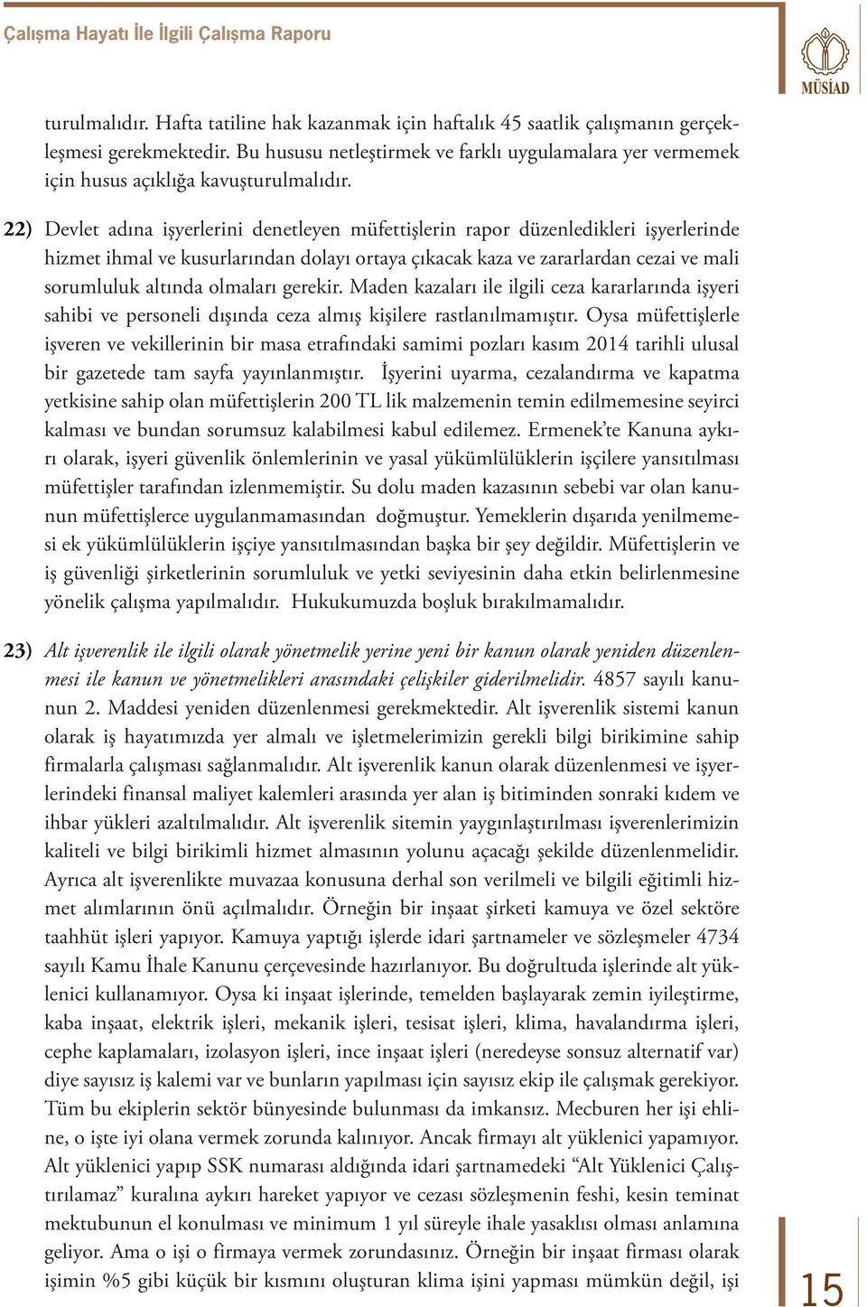 22) Devlet adına işyerlerini denetleyen müfettişlerin rapor düzenledikleri işyerlerinde hizmet ihmal ve kusurlarından dolayı ortaya çıkacak kaza ve zararlardan cezai ve mali sorumluluk altında