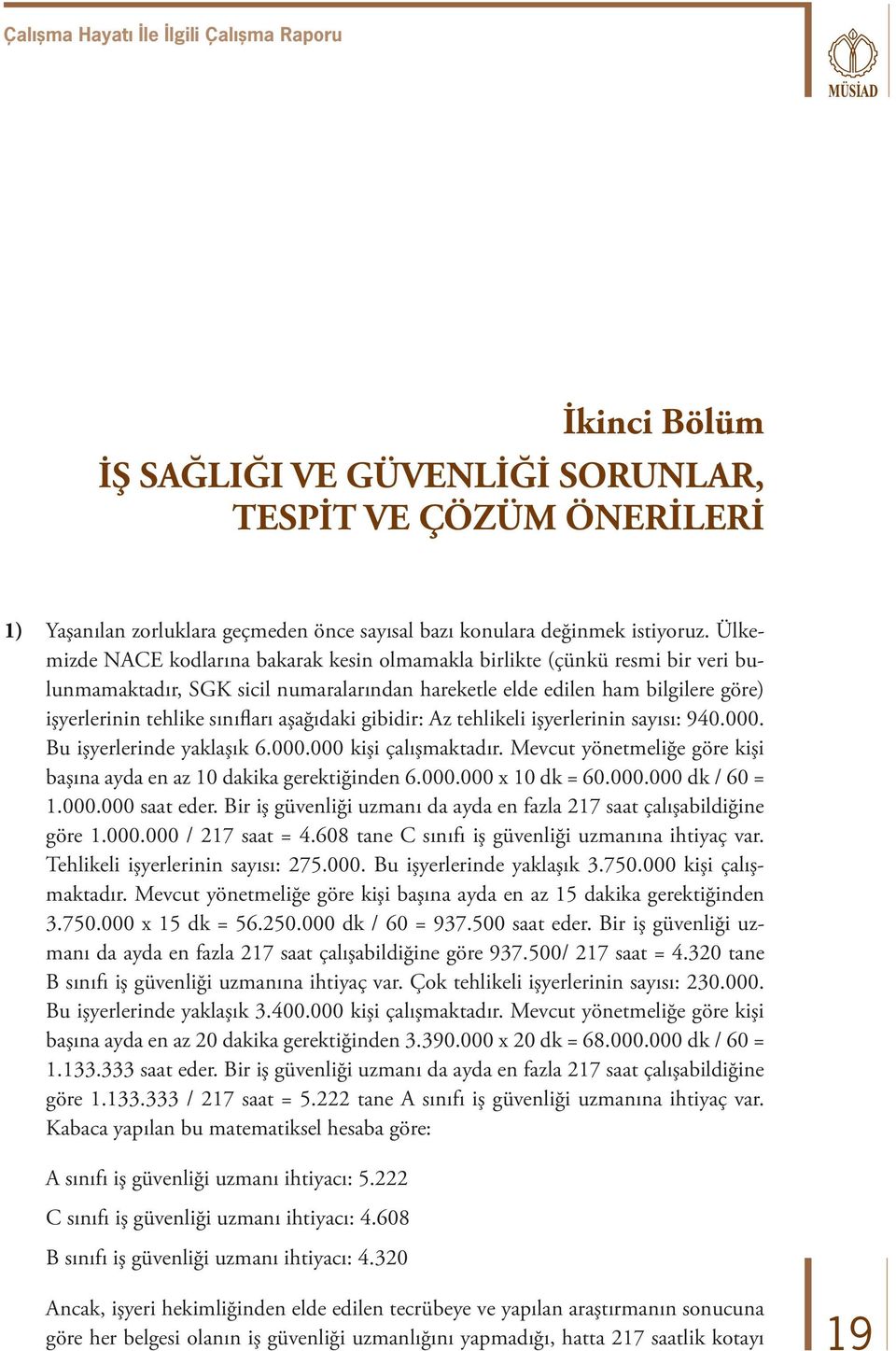 aşağıdaki gibidir: Az tehlikeli işyerlerinin sayısı: 940.000. Bu işyerlerinde yaklaşık 6.000.000 kişi çalışmaktadır. Mevcut yönetmeliğe göre kişi başına ayda en az 10 dakika gerektiğinden 6.000.000 x 10 dk = 60.