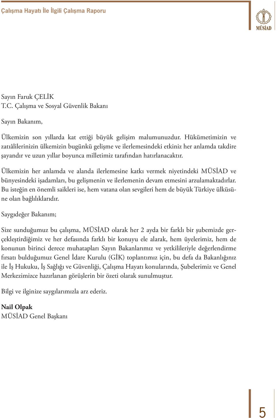 Ülkemizin her anlamda ve alanda ilerlemesine katkı vermek niyetindeki MÜSİAD ve bünyesindeki işadamları, bu gelişmenin ve ilerlemenin devam etmesini arzulamaktadırlar.