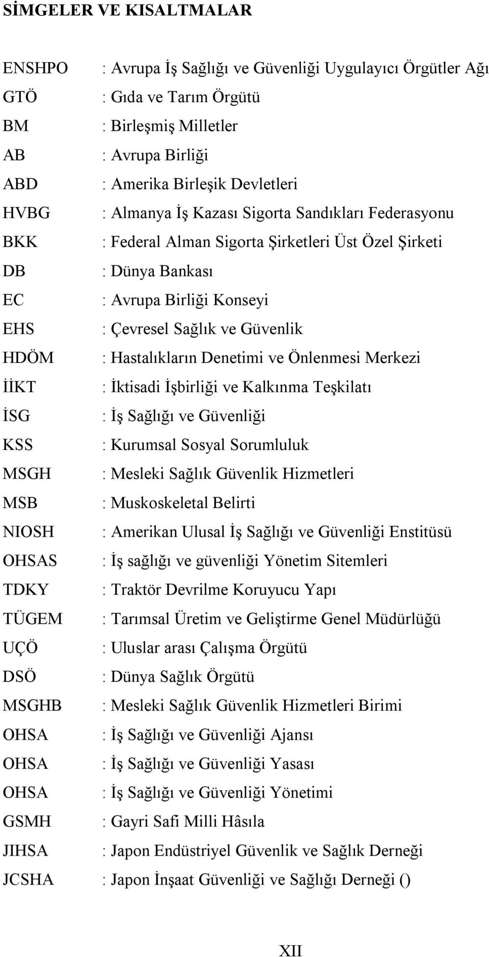 Hastalıkların Denetimi ve Önlenmesi Merkezi İİKT : İktisadi İşbirliği ve Kalkınma Teşkilatı İSG : İş Sağlığı ve Güvenliği KSS : Kurumsal Sosyal Sorumluluk MSGH : Mesleki Sağlık Güvenlik Hizmetleri