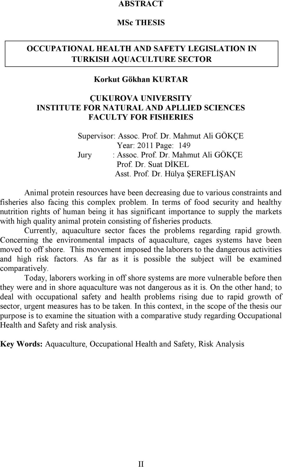 In terms of food security and healthy nutrition rights of human being it has significant importance to supply the markets with high quality animal protein consisting of fisheries products.