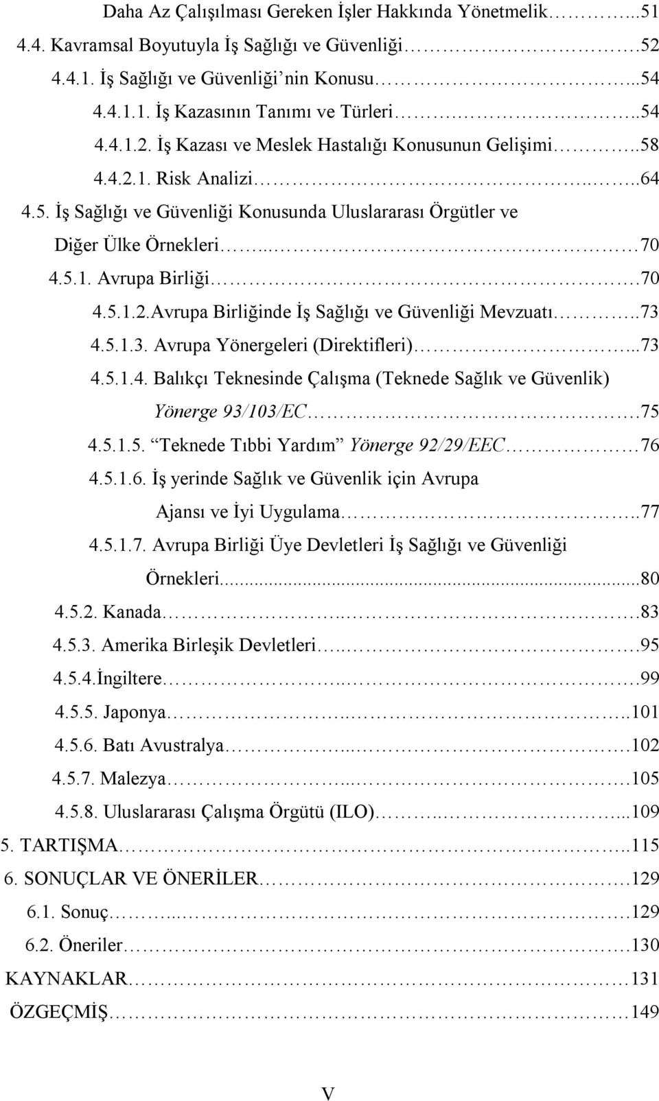 70 4.5.1.2.Avrupa Birliğinde İş Sağlığı ve Güvenliği Mevzuatı..73 4.5.1.3. Avrupa Yönergeleri (Direktifleri)...73 4.5.1.4. Balıkçı Teknesinde Çalışma (Teknede Sağlık ve Güvenlik) Yönerge 93/103/EC.