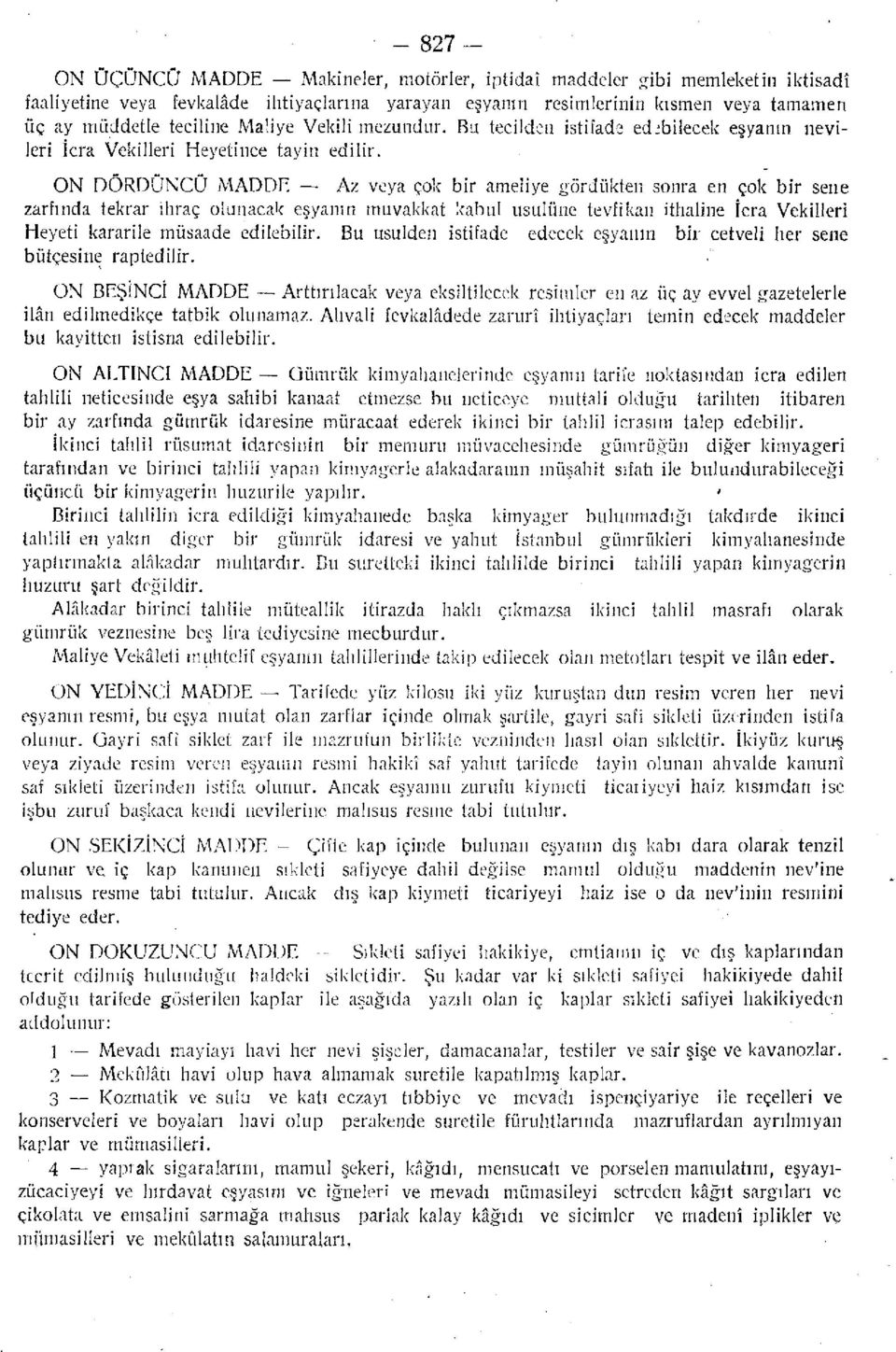 ON DÖRDÜNCÜ MADDE Az veya çok bir ameliye gördükten sonra en çok bir sene zarfında tekrar ihraç olunacak eşyanın muvakkat kabul usulüne tevfikan ithaline İcra Vekilleri Heyeti kararile müsaade