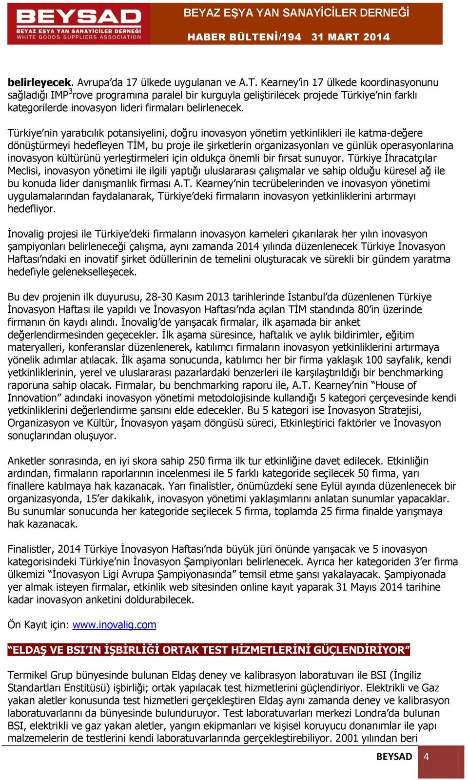 Türkiye nin yaratıcılık potansiyelini, doğru inovasyon yönetim yetkinlikleri ile katma-değere dönüştürmeyi hedefleyen TİM, bu proje ile şirketlerin organizasyonları ve günlük operasyonlarına