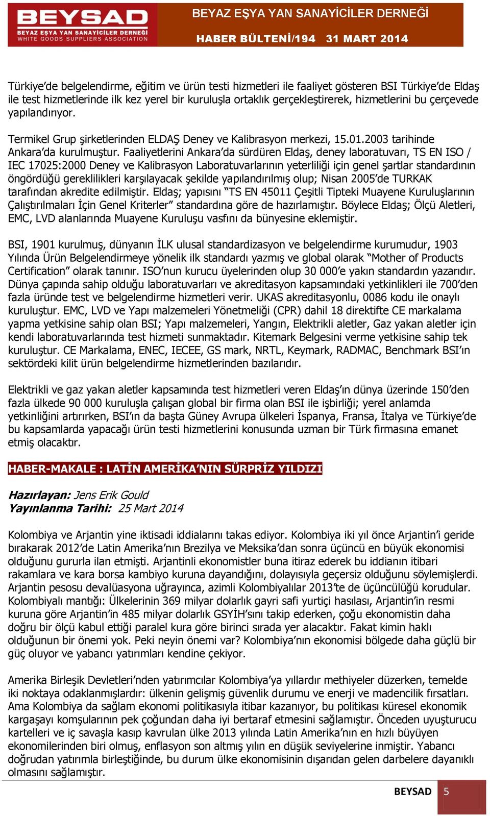 Faaliyetlerini Ankara da sürdüren Eldaş, deney laboratuvarı, TS EN ISO / IEC 17025:2000 Deney ve Kalibrasyon Laboratuvarlarının yeterliliği için genel şartlar standardının öngördüğü gereklilikleri