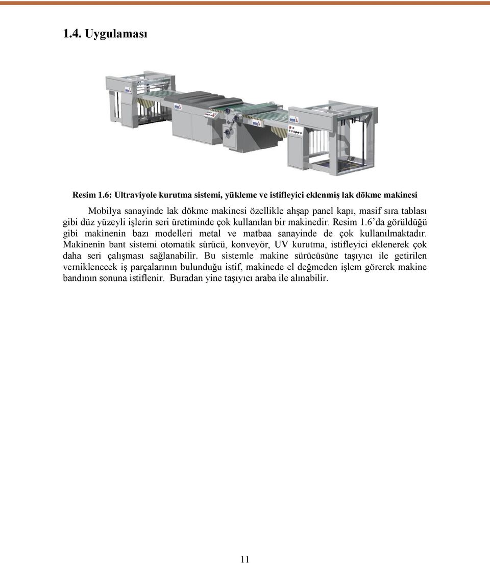 yüzeyli iģlerin seri üretiminde çok kullanılan bir makinedir. Resim 1.6 da görüldüğü gibi makinenin bazı modelleri metal ve matbaa sanayinde de çok kullanılmaktadır.