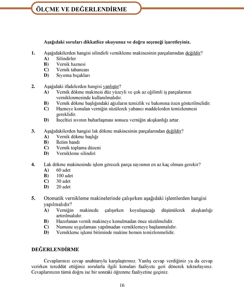 A) Vernik dökme makinesi düz yüzeyli ve çok az eğilimli iģ parçalarının verniklenmesinde kullanılmalıdır. B) Vernik dökme baģlığındaki ağızların temizlik ve bakımına özen gösterilmelidir.