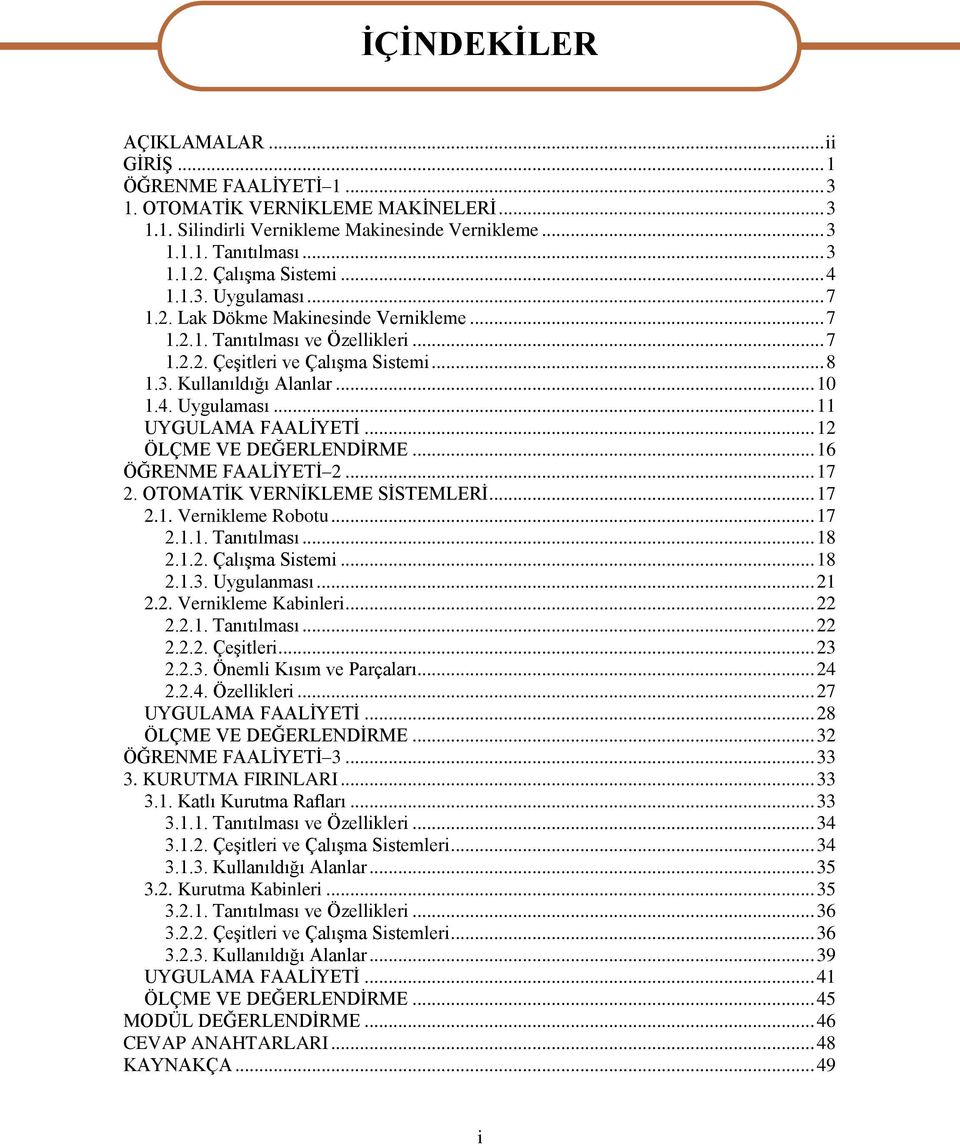 4. Uygulaması... 11 UYGULAMA FAALĠYETĠ... 12 ÖLÇME VE DEĞERLENDĠRME... 16 ÖĞRENME FAALĠYETĠ 2... 17 2. OTOMATĠK VERNĠKLEME SĠSTEMLERĠ... 17 2.1. Vernikleme Robotu... 17 2.1.1. Tanıtılması... 18 2.1.2. ÇalıĢma Sistemi.