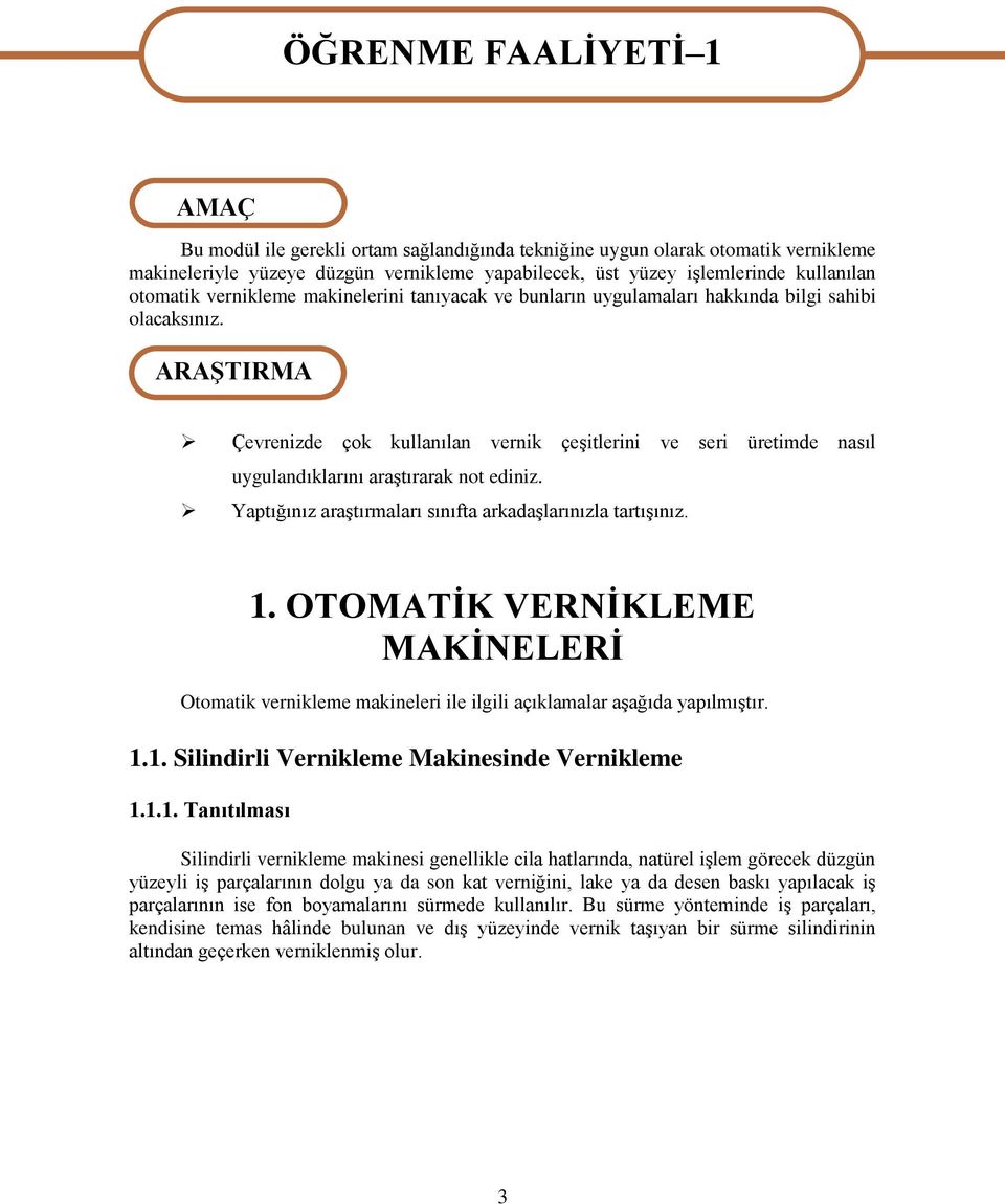 ARAġTIRMA Çevrenizde çok kullanılan vernik çeģitlerini ve seri üretimde nasıl uygulandıklarını araģtırarak not ediniz. Yaptığınız araģtırmaları sınıfta arkadaģlarınızla tartıģınız. 1.