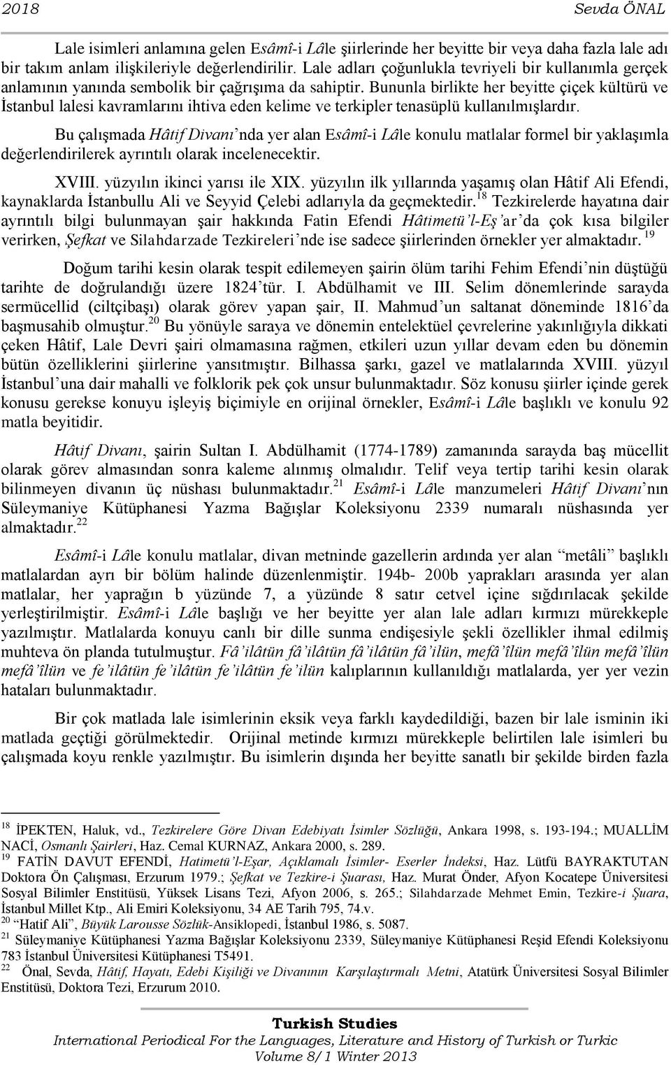 Bununla birlikte her beyitte çiçek kültürü ve İstanbul lalesi kavramlarını ihtiva eden kelime ve terkipler tenasüplü kullanılmışlardır.