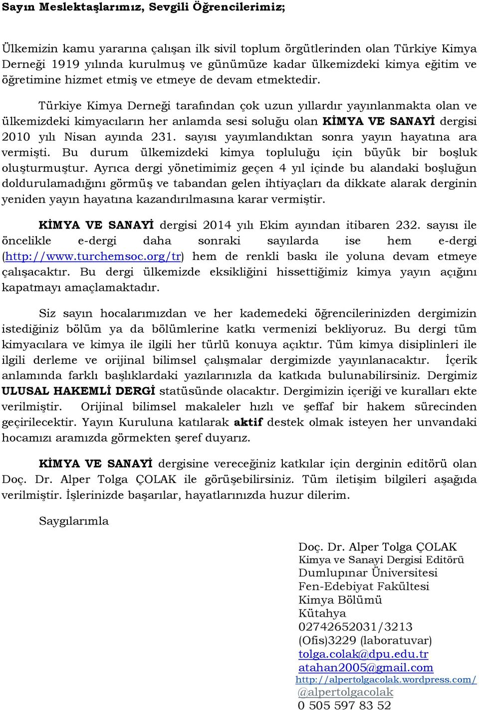 Türkiye Kimya Derneği tarafından çok uzun yıllardır yayınlanmakta olan ve ülkemizdeki kimyacıların her anlamda sesi soluğu olan KİMYA VE SANAYİ dergisi 2010 yılı Nisan ayında 231.