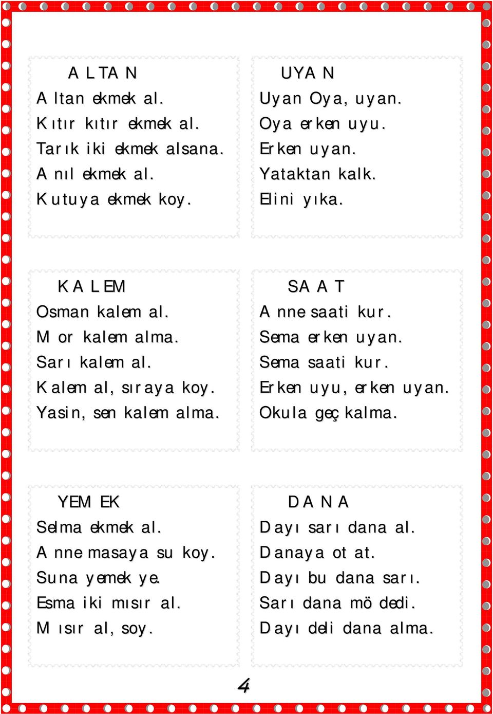 SAAT Anne saati kur. Sema erken uyan. Sema saati kur. Erken uyu, erken uyan. Okula geç kalma. YEMEK Selma ekmek al. Anne masaya su koy.