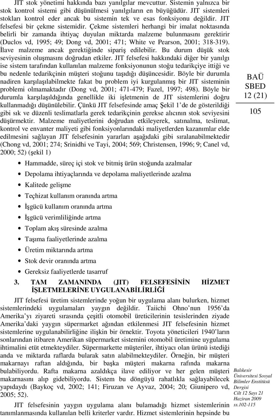 Çekme sistemleri herhangi bir imalat noktasında belirli bir zamanda ihtiyaç duyulan miktarda malzeme bulunmasını gerektirir (Duclos vd, 1995; 49; Dong vd, 2001; 471; White ve Pearson, 2001; 318-319).