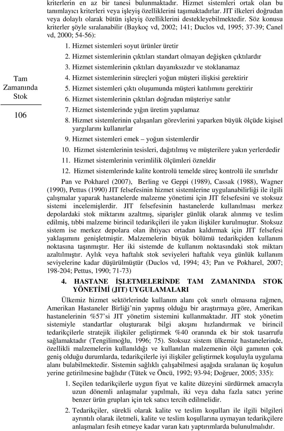 Söz konusu kriterler şöyle sıralanabilir (Baykoç vd, 2002; 141; Duclos vd, 1995; 37-39; Canel vd, 2000; 54-56): 1. Hizmet sistemleri soyut ürünler üretir 2.