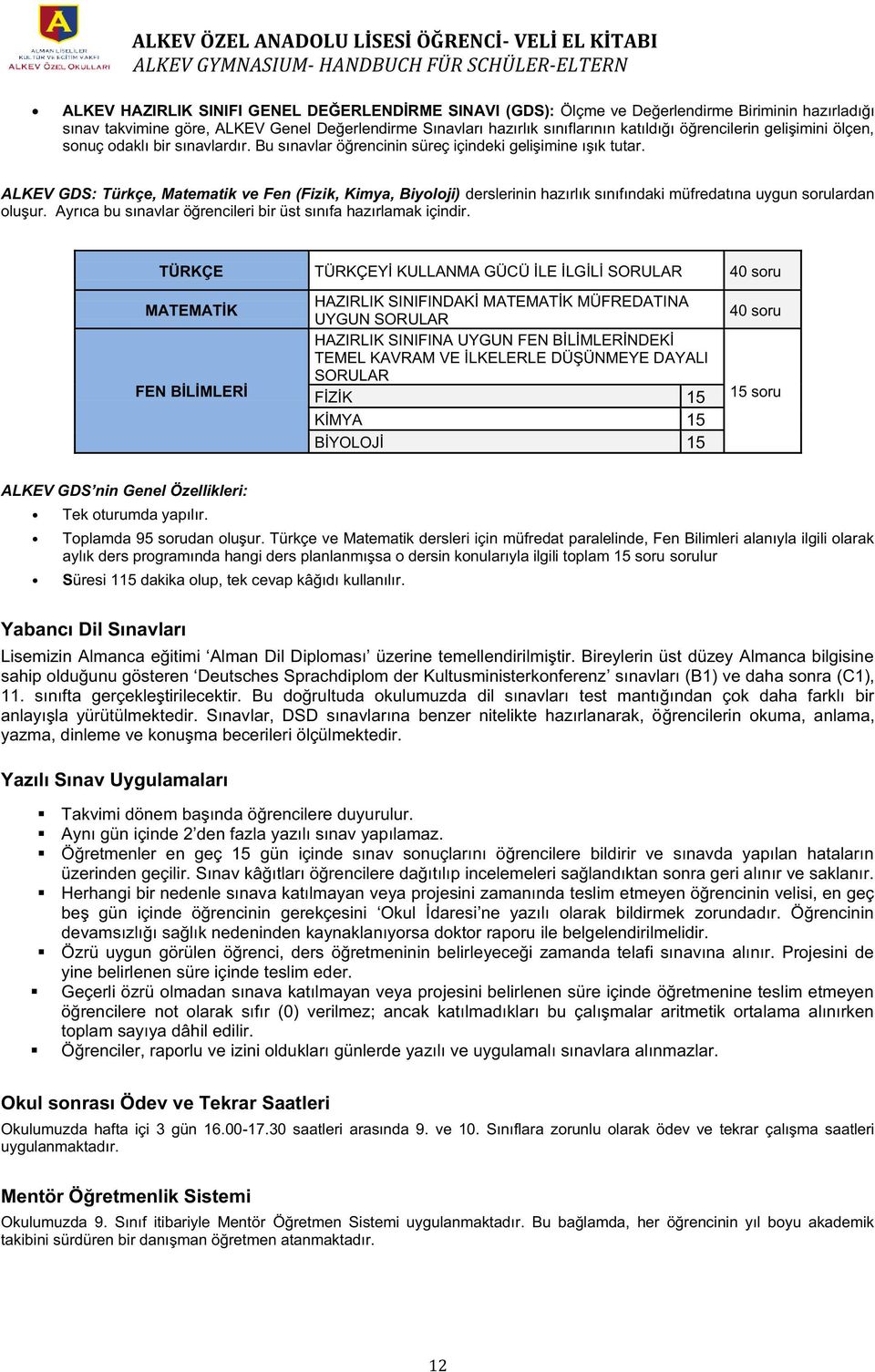 ALKEV GDS: Türkçe, Matematik ve Fen (Fizik, Kimya, Biyoloji) derslerinin hazırlık sınıfındaki müfredatına uygun sorulardan oluşur. Ayrıca bu sınavlar öğrencileri bir üst sınıfa hazırlamak içindir.