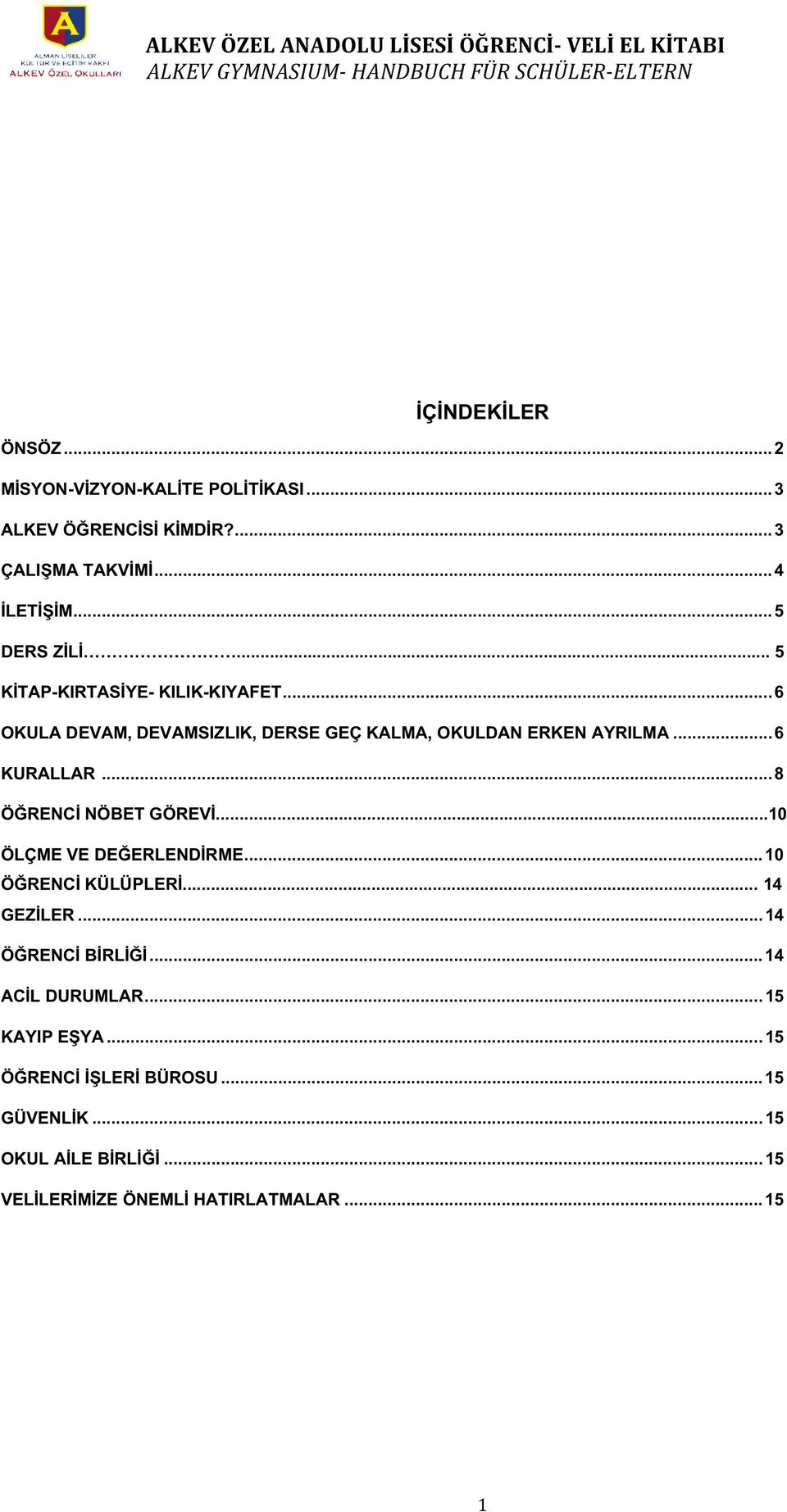 .. 6 KURALLAR... 8 ÖĞRENCİ NÖBET GÖREVİ...10 ÖLÇME VE DEĞERLENDİRME... 10 ÖĞRENCİ KÜLÜPLERİ... 14 GEZİLER... 14 ÖĞRENCİ BİRLİĞİ.