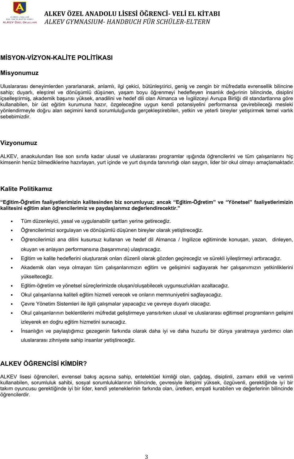 Avrupa Birliği dil standartlarına göre kullanabilen, bir üst eğitim kurumuna hazır, özgelecegĭne uygun kendi potansiyelini performansa çevirebileceği mesleki yönlendirmeyle doğru alan seçimini kendi