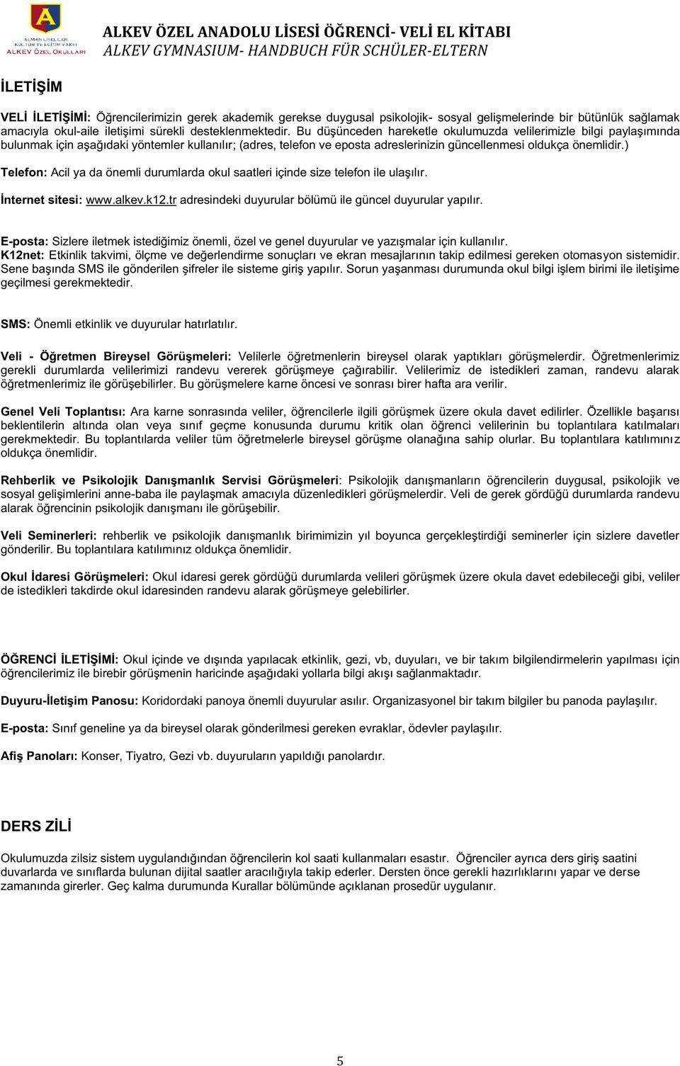 ) Telefon: Acil ya da önemli durumlarda okul saatleri içinde size telefon ile ulaşılır. İnternet sitesi: www.alkev.k12.tr adresindeki duyurular bölümü ile güncel duyurular yapılır.