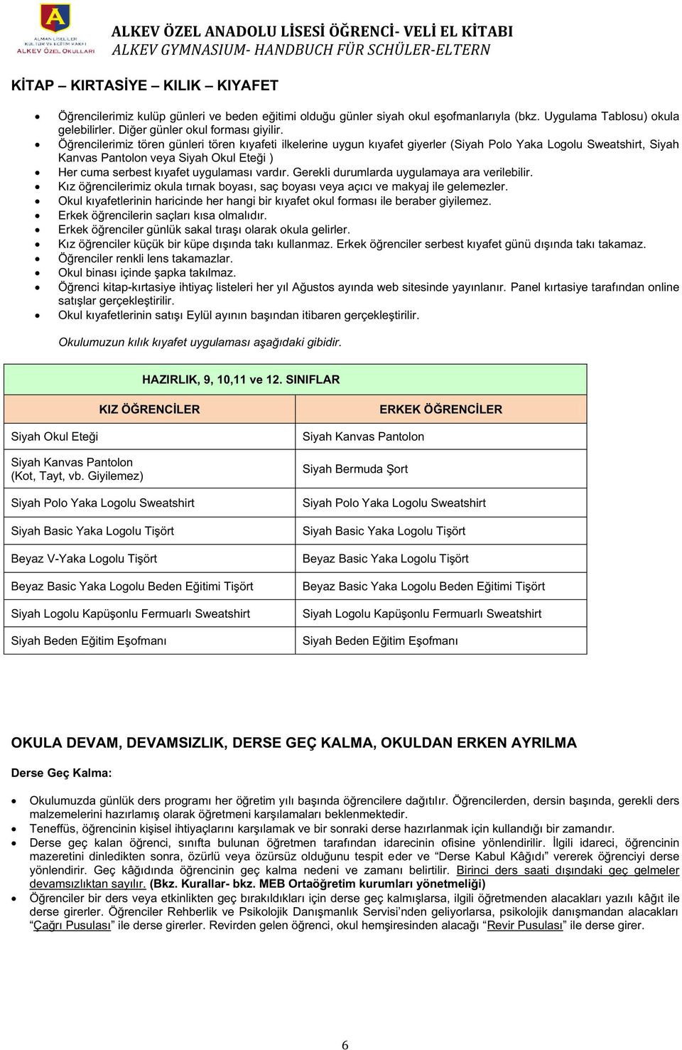 vardır. Gerekli durumlarda uygulamaya ara verilebilir. Kız öğrencilerimiz okula tırnak boyası, saç boyası veya açıcı ve makyaj ile gelemezler.