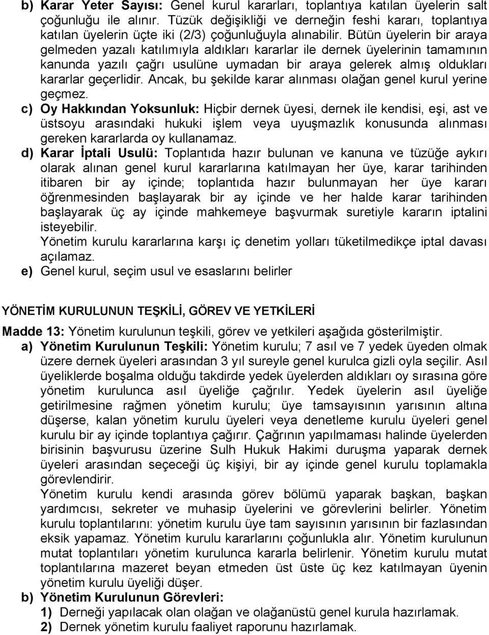 Bütün üyelerin bir araya gelmeden yazalı katılımıyla aldıkları kararlar ile dernek üyelerinin tamamının kanunda yazılı çağrı usulüne uymadan bir araya gelerek almış oldukları kararlar geçerlidir.