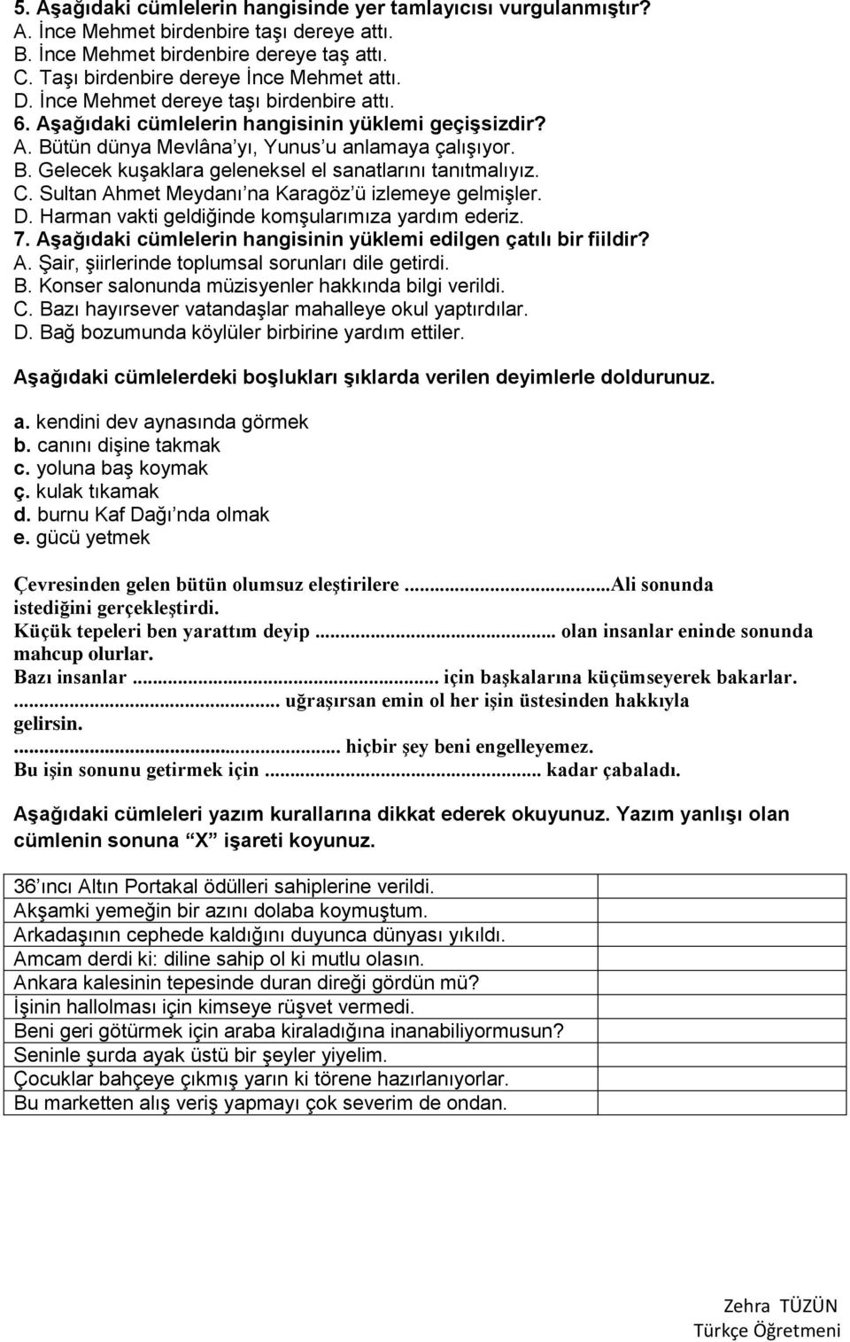 C. Sultan Ahmet Meydanı na Karagöz ü izlemeye gelmişler. D. Harman vakti geldiğinde komşularımıza yardım ederiz. 7. Aşağıdaki cümlelerin hangisinin yüklemi edilgen çatılı bir fiildir? A. Şair, şiirlerinde toplumsal sorunları dile getirdi.