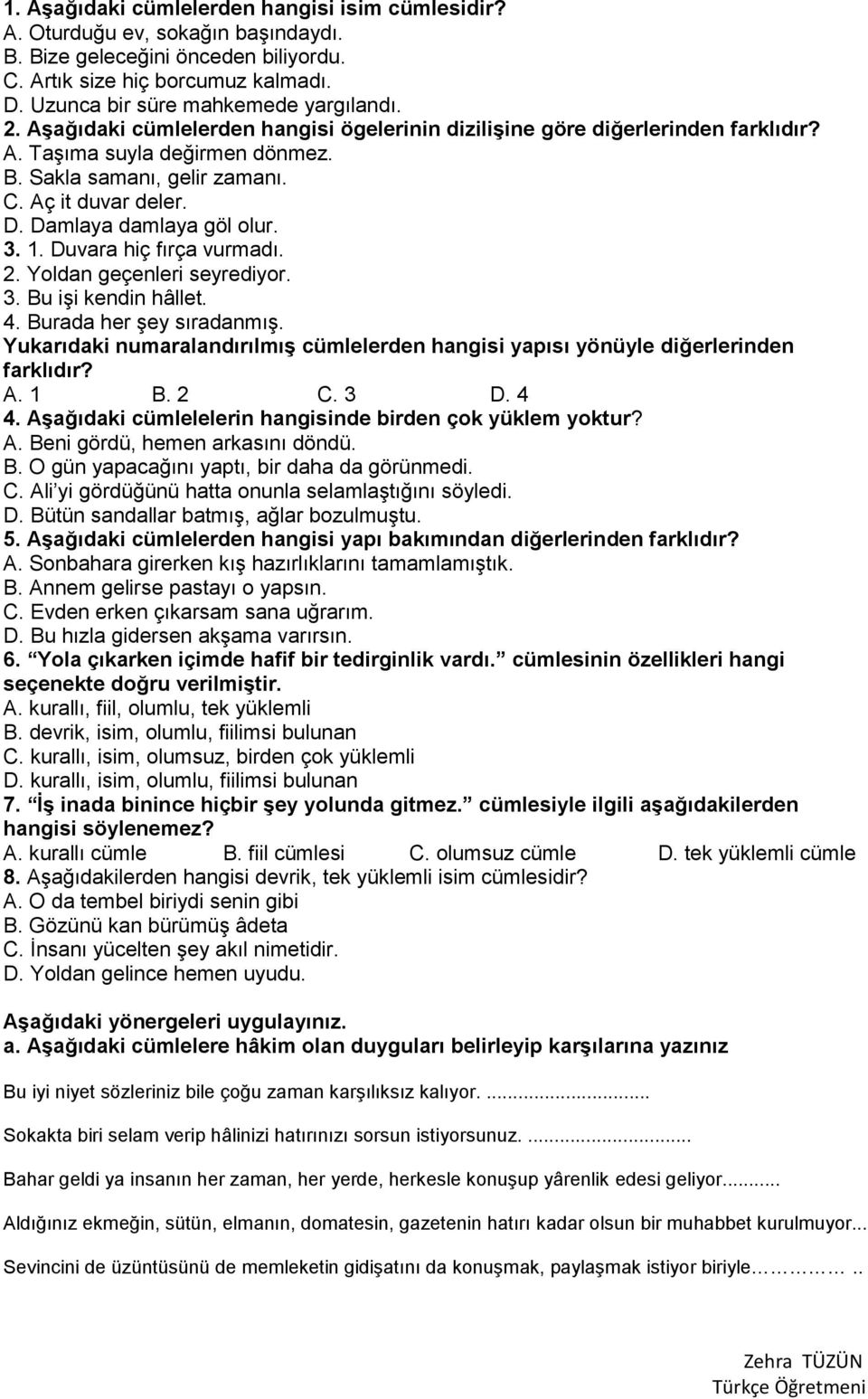 3. 1. Duvara hiç fırça vurmadı. 2. Yoldan geçenleri seyrediyor. 3. Bu işi kendin hâllet. 4. Burada her şey sıradanmış.