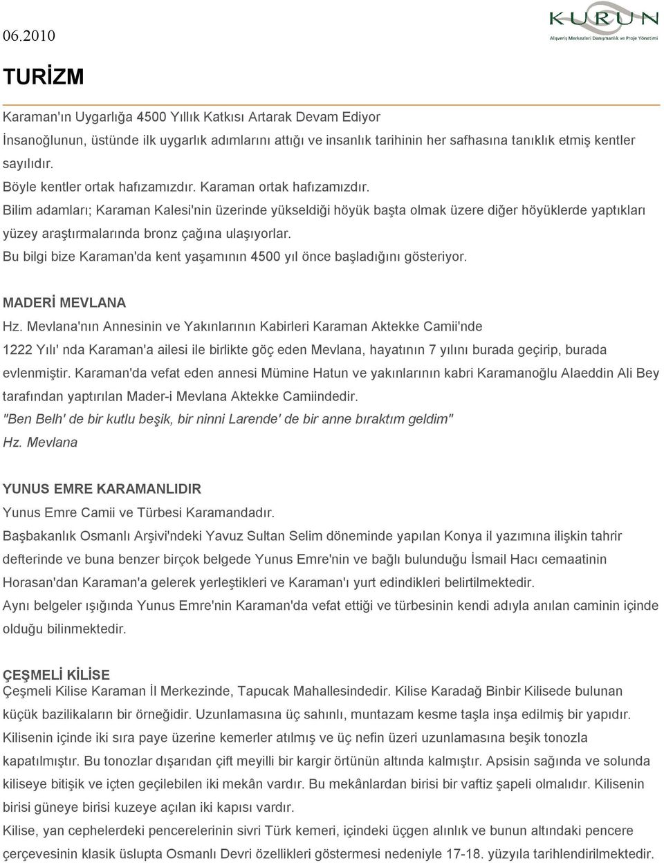 Bilim adamları; Karaman Kalesi'nin üzerinde yükseldiği höyük başta olmak üzere diğer höyüklerde yaptıkları yüzey araştırmalarında bronz çağına ulaşıyorlar.