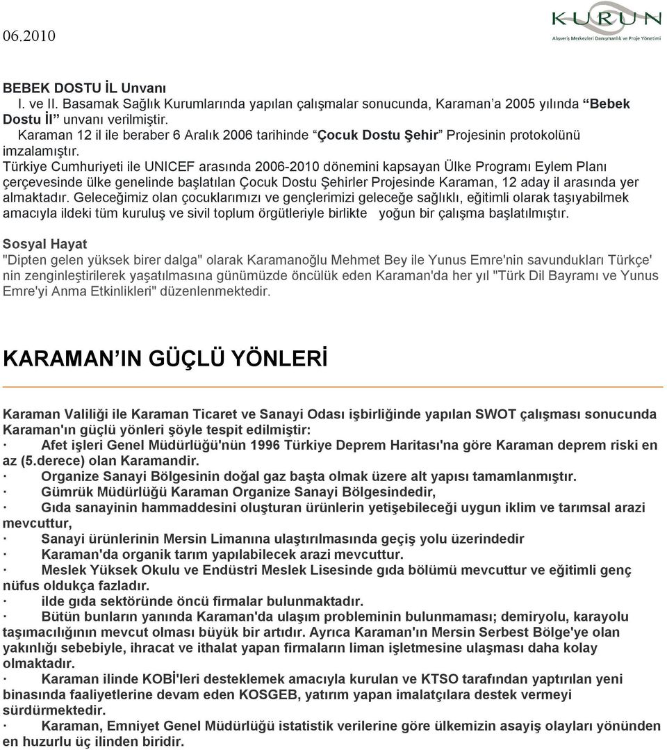 Türkiye Cumhuriyeti ile UNICEF arasında 2006-2010 dönemini kapsayan Ülke Programı Eylem Planı çerçevesinde ülke genelinde başlatılan Çocuk Dostu Şehirler Projesinde Karaman, 12 aday il arasında yer