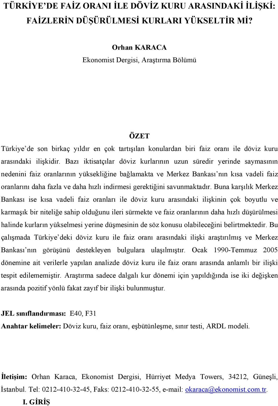 Bazı ikisaçılar döviz kurlarının uzun süredir yerinde sayasının nedenini faiz oranlarının yüksekliğine bağlaaka ve Merkez Bankası nın kısa vadeli faiz oranlarını daha fazla ve daha hızlı indiresi