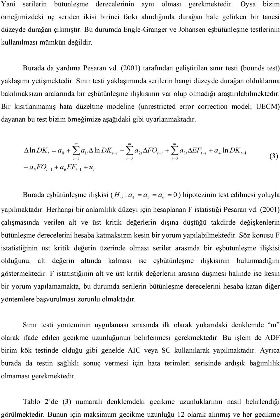 Sınır esi yaklaşıında serilerin hangi düzeyde durağan olduklarına bakılaksızın aralarında bir eşbüünleşe ilişkisinin var olup oladığı araşırılabilekedir.