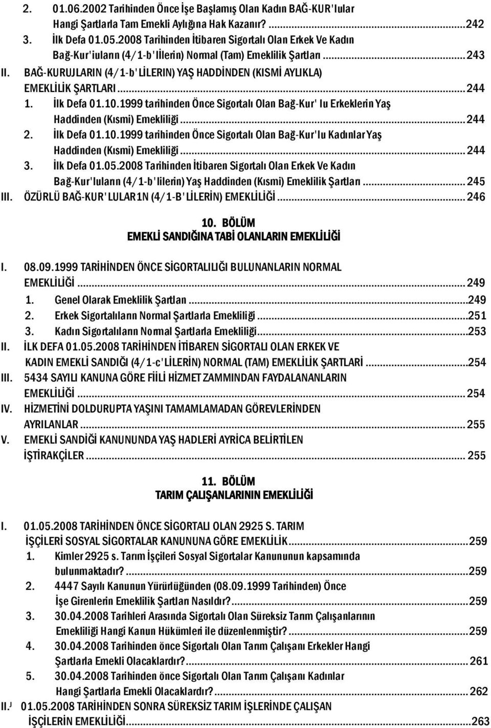 BAĞ-KURUJLARIN (4/1-b'LİLERlN) YAŞ HADDİNDEN (KISMİ AYLIKLA) EMEKLİLİK ŞARTLARI... 244 1. İlk Defa 01.10.1999 tarihinden Önce Sigortalı Olan Bağ-Kur' lu Erkeklerin Yaş Haddinden (Kısmi) Emekliliği.